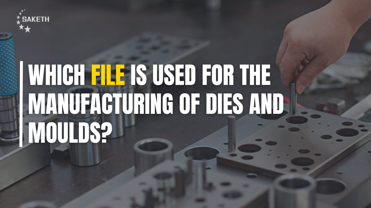 Which file is used for manufacturing of dies and moulds?